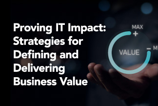 Proving IT Impact: Strategies for Defining and Delivering Business Value